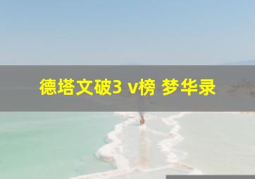 德塔文破3 v榜 梦华录